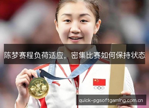 陈梦赛程负荷适应,密集比赛如何保持状态 陈梦赛程负荷适应,密集比赛如何保持状态